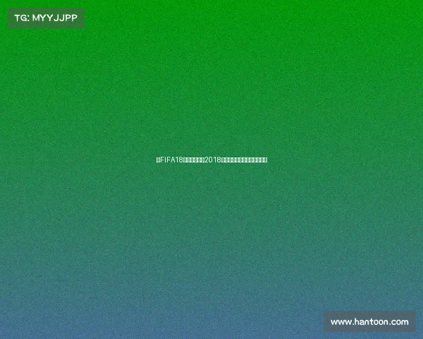 以FIFA18为时代背景的2018世界杯荣耀激情足球盛典回顾